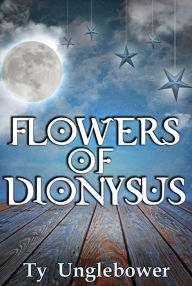 Title: Flowers of Dionysus, Author: Ty Unglebower