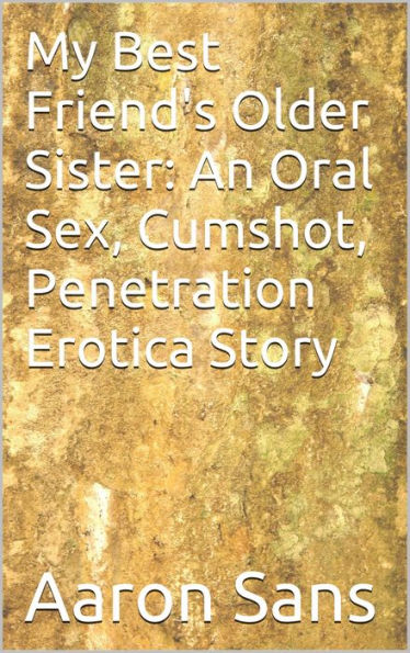 My Best Friends Older Sister An Oral Sex Cumshot Penetration Erotica Story By Aaron Sans 2169