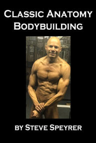 Title: Classic Anatomy Bodybuilding, Author: Steve Speyrer