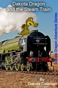 Title: Dakota Dragon and the Steam Train, Author: Dakota Coleman