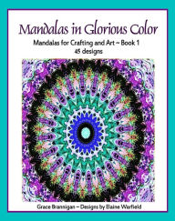 Title: Mandalas in Glorious Color Book 1: Mandalas for Crafting and Art, Author: Grace Brannigan