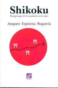 Title: Shikoku. Peregrinaje de la madurez a la vejez., Author: Amparo Espinosa Rugarcía