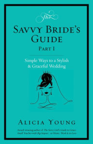 Title: The Savvy Bride's Guide: Simple Ways to a Stylish & Graceful Wedding, Author: Alicia Young