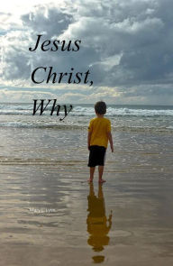 Title: Jesus Christ, Why, Author: Mary L. Lyon