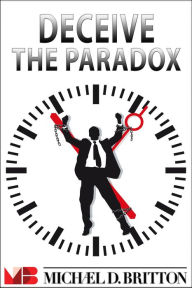 Title: Deceive the Paradox, Author: Michael D. Britton