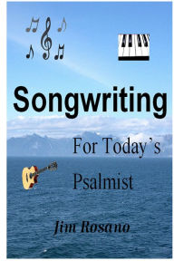 Title: Songwriting for Today's Psalmist, Author: Jim Rosano