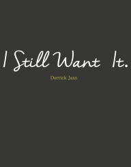 Title: I Still Want It, Author: Derrick Jaxn