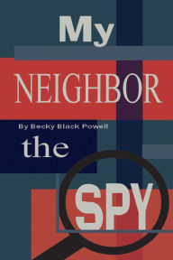 Title: My Neighbor, the Spy, Book 1 in the Max Williams Adventure Series, Author: Becky Black Powell