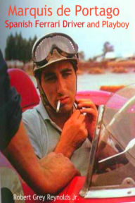 Title: Marquis de Portago Spanish Ferrari Driver and Playboy, Author: Robert Grey Reynolds Jr