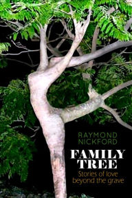 Title: Family Tree: Stories of Love Beyond the Grave, Author: Raymond Nickford