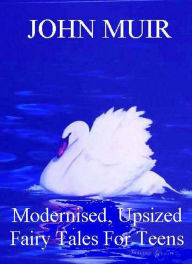 Title: Modernised, Upsized Fairy Tales For Teens, Author: John Muir