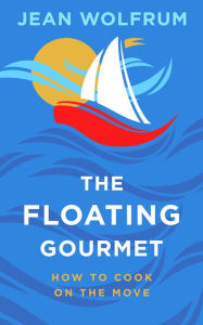 Title: The Floating Gourmet: How To Cook On The Move, Author: Jean Wolfrum