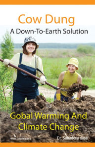 Title: Cow Dung: A Down-To-Earth Solution To Global Warming And Climate Change, Author: Dr. Sahadeva Dasa