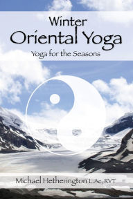 Title: Winter Oriental Yoga: Taoist and Hatha Yoga for the Seasons, Author: Michael Hetherington