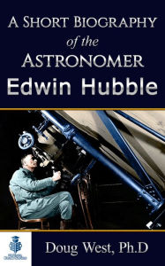 Title: A Short Biography of the Astronomer Edwin Hubble, Author: Doug West