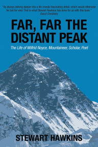 Title: Far, Far, The Distant Peak: The Life of Wilfrid Noyce, Author: Stewart Hawkins