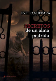 Title: Secretos de un alma podrida, Author: Evelio Guevara