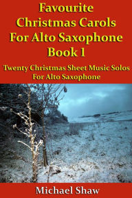 Title: Favourite Christmas Carols For Alto Saxophone Book 1, Author: Michael Shaw