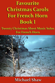 Title: Favourite Christmas Carols For French Horn Book 1, Author: Michael Shaw