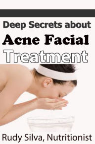 Title: Deep Secrets about Acne Facial Treatment, Author: Rudy Silva