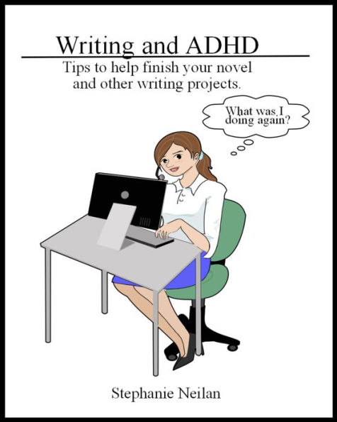 Writing and ADHD: Tips to Help Finish Your Novel and Other Writing Projects.