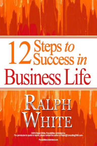 Title: 12 Steps to Success in BusinessLife, Author: Ralph White