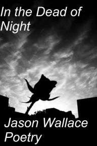 Title: In the Dead of Night, Author: Jason Wallace Poetry