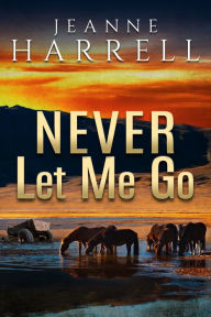 Title: Never Let Me Go (These Nevada Boys series, Book 2), Author: Jeanne Harrell