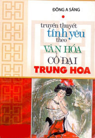 Title: Truyen thuyet tinh yeu: Theo van hoa co dai Trung Hoa., Author: Dong A Sang