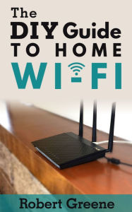 Title: The DIY Guide to Home Wi-Fi, Author: Robert Greene