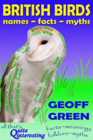 Title: British Birds -Names~Facts~Myths, Author: Geoff Green
