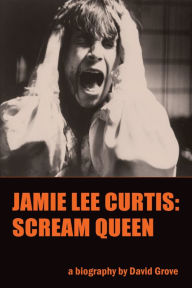 Title: Jamie Lee Curtis: Scream Queen, Author: David Grove