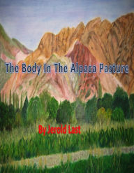 Title: The Body in the Alpaca Pasture, Author: Jerold Last