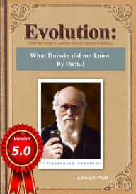 Title: Evolution: What Darwin Did Not Know by Then..! [And the Origin of Species Through Species-Branding], Author: J Joseph Ph.D