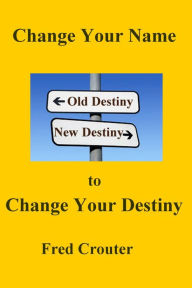 Title: Change Your Nane to Change Your Destiny, Author: Fred Crouter