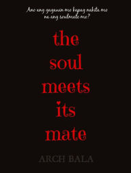 Title: The Soul Meets Its Mate, Author: Arch Bala