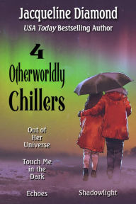 Title: 4 Otherworldly Chillers: Touch Me in the Dark, Shadowlight, Echoes, Out of Her Universe, Author: Jacqueline Diamond