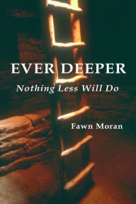 Title: Ever Deeper: Nothing Less Will Do, Author: Fawn Moran