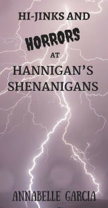 Title: Hi-Jinks And Horror At Hannigan's Shenanigans, Author: Annabelle Garcia