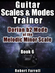 Title: Guitar Scales and Modes Trainer: Dorian b2 Mode of the Melodic Minor Scale, Author: Robert Farrell