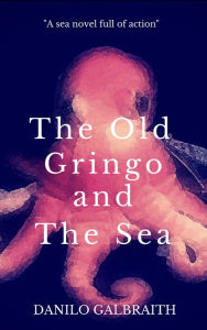 Title: The Old Gringo And The Sea, Author: Danilo Galbraith