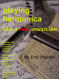 Title: Playing Harmonica Like a Real Musician, Author: Eric Pulsifer