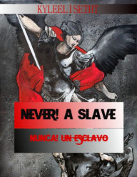 Title: Never! A Slave / ¡Nunca! un Esclavo!, Author: KyleeliseTHT