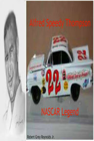 Title: Alfred Speedy Thompson NASCAR Legend, Author: Robert Grey Reynolds Jr