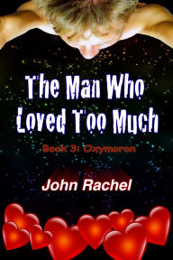 Title: The Man Who Loved Too Much: Book 3: Oxymoron, Author: John Rachel