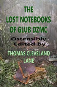 Title: The Lost Notebooks of Glub DZMC, Author: Thomas Cleveland Lane