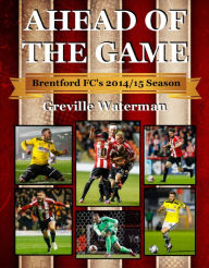 Title: Ahead of the Game: Brentford FC's 2014/15 Season, Author: Greville Waterman