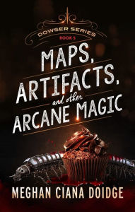 Title: Maps, Artifacts, and Other Arcane Magic (Dowser Series #5), Author: Meghan Ciana Doidge