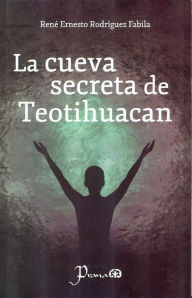 Title: La cueva secreta de Teotihuacan, Author: Rene Ernesto Rodriguez Fabila