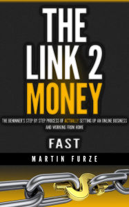 Title: The Link 2 Money: The beginner's step by step process of actually setting up an online business and working from home....fast!, Author: Martin Furze